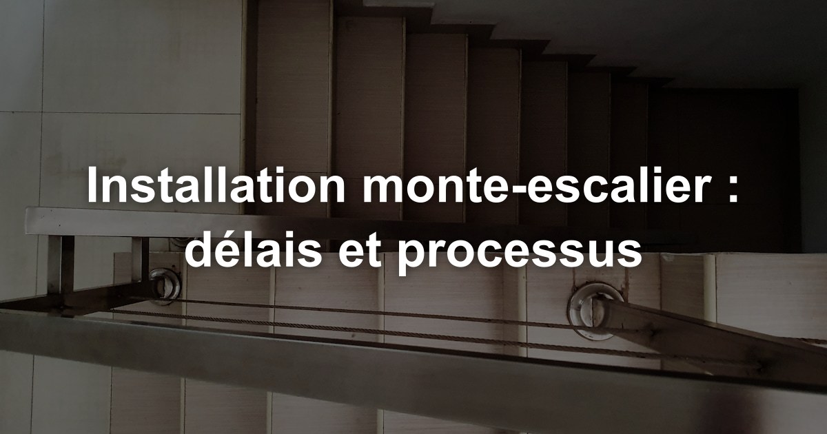 Installation monte-escalier : délais et processus