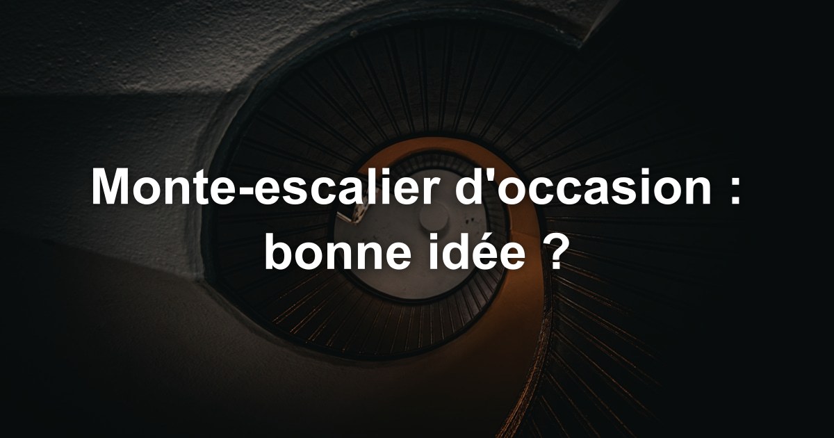 Monte-escalier d'occasion : bonne idée ?